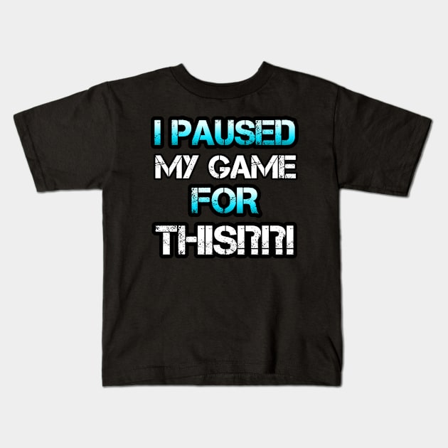 I Paused My Game For This Kids T-Shirt by MaystarUniverse